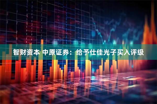 智财资本 中原证券：给予仕佳光子买入评级